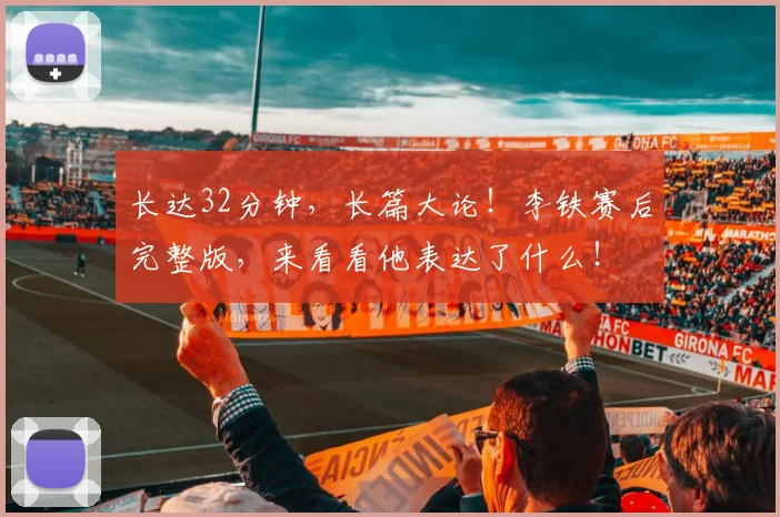 长达32分钟，长篇大论！李铁赛后完整版，来看看他表达了什么！