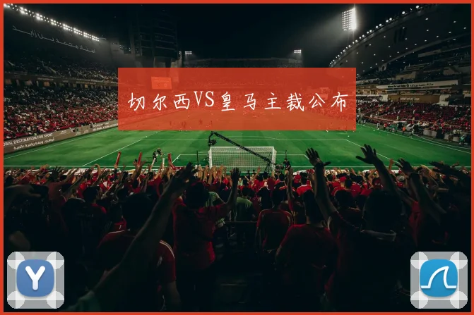 切尔西VS皇马主裁公布