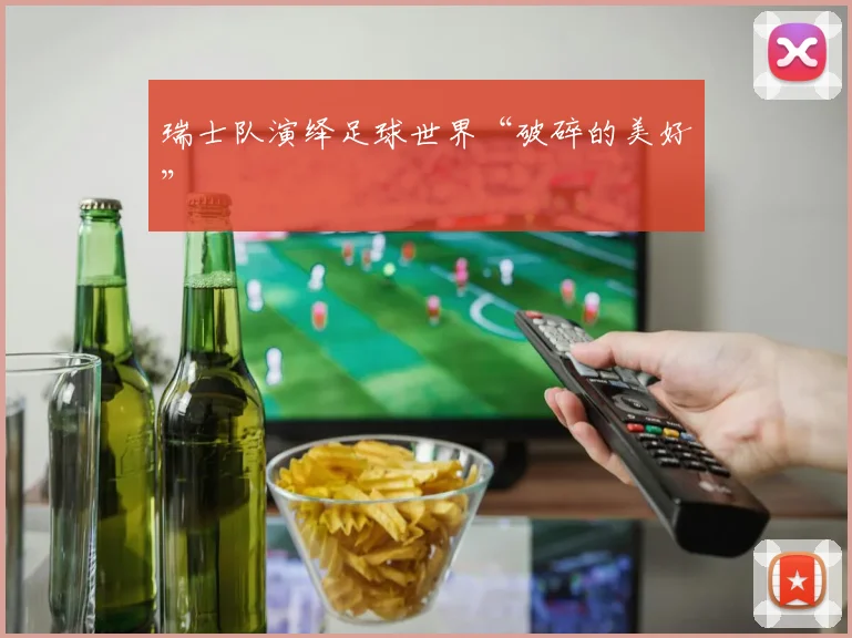 瑞士队演绎足球世界“破碎的美好”